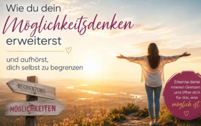 Wie du dein Möglichkeitsdenken erweiterst und aufhörst, dich selbst zu begrenzen